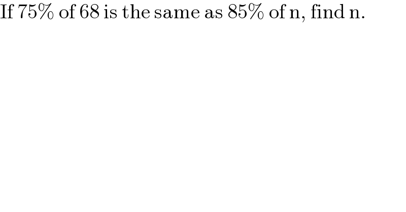 If 75% of 68 is the same as 85% of n, find n.  