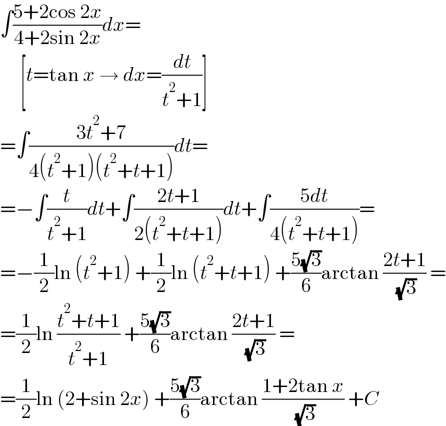∫((5+2cos 2x)/(4+2sin 2x))dx=       [t=tan x → dx=(dt/(t^2 +1))]  =∫((3t^2 +7)/(4(t^2 +1)(t^2 +t+1)))dt=  =−∫(t/(t^2 +1))dt+∫((2t+1)/(2(t^2 +t+1)))dt+∫((5dt)/(4(t^2 +t+1)))=  =−(1/2)ln (t^2 +1) +(1/2)ln (t^2 +t+1) +((5(√3))/6)arctan ((2t+1)/( (√3))) =  =(1/2)ln ((t^2 +t+1)/(t^2 +1)) +((5(√3))/6)arctan ((2t+1)/( (√3))) =  =(1/2)ln (2+sin 2x) +((5(√3))/6)arctan ((1+2tan x)/( (√3))) +C  