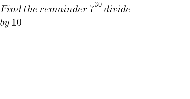 Find the remainder 7^(30)  divide  by 10   