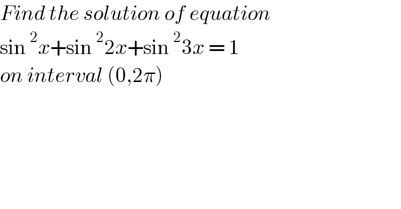 Find the solution of equation  sin^2 x+sin^2 2x+sin^2 3x = 1  on interval (0,2π)  