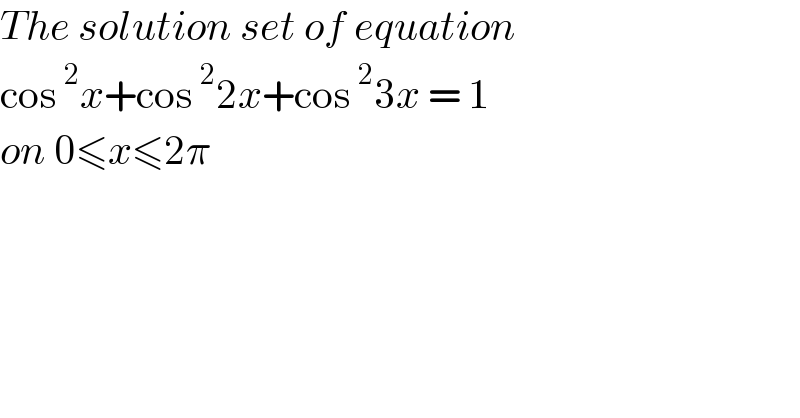 The solution set of equation  cos^2 x+cos^2 2x+cos^2 3x = 1   on 0≤x≤2π  