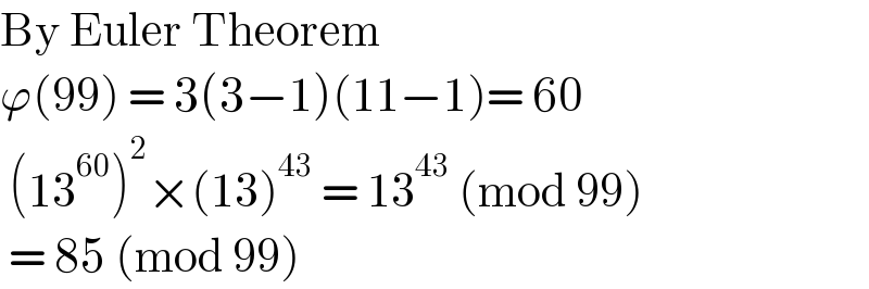 By Euler Theorem   ϕ(99) = 3(3−1)(11−1)= 60    (13^(60) )^2 ×(13)^(43)  = 13^(43)  (mod 99)   = 85 (mod 99)   