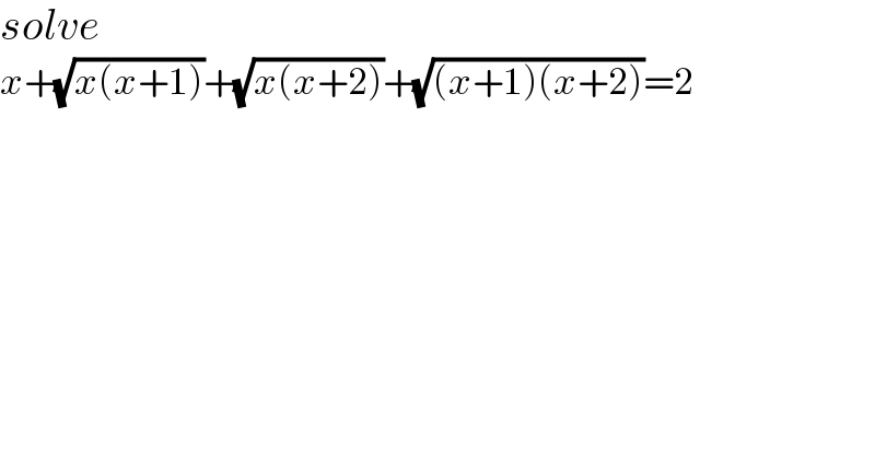 solve  x+(√(x(x+1)))+(√(x(x+2)))+(√((x+1)(x+2)))=2  