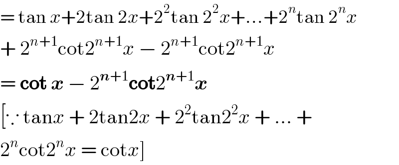 = tan x+2tan 2x+2^2 tan 2^2 x+...+2^n tan 2^n x  + 2^(n+1) cot2^(n+1) x − 2^(n+1) cot2^(n+1) x  = cot x − 2^(n+1) cot2^(n+1) x  [∵ tanx + 2tan2x + 2^2 tan2^2 x + ... +  2^n cot2^n x = cotx]  