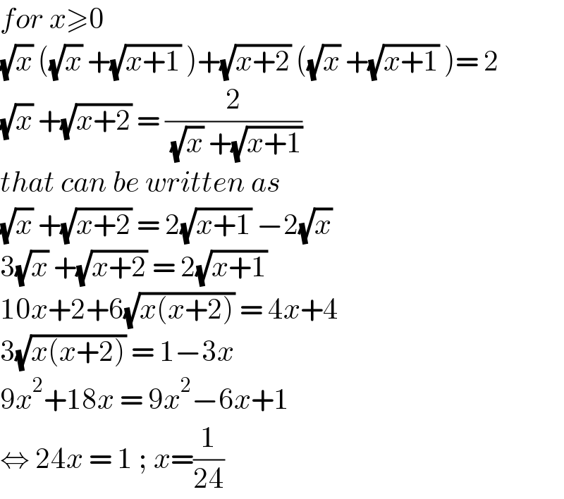 for x≥0  (√x) ((√x) +(√(x+1)) )+(√(x+2)) ((√x) +(√(x+1)) )= 2  (√x) +(√(x+2)) = (2/( (√x) +(√(x+1))))  that can be written as  (√x) +(√(x+2)) = 2(√(x+1)) −2(√x)  3(√x) +(√(x+2)) = 2(√(x+1))  10x+2+6(√(x(x+2))) = 4x+4  3(√(x(x+2))) = 1−3x  9x^2 +18x = 9x^2 −6x+1  ⇔ 24x = 1 ; x=(1/(24))  