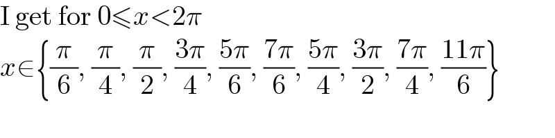 I get for 0≤x<2π  x∈{(π/6), (π/4), (π/2), ((3π)/4), ((5π)/6), ((7π)/6), ((5π)/4), ((3π)/2), ((7π)/4), ((11π)/6)}  