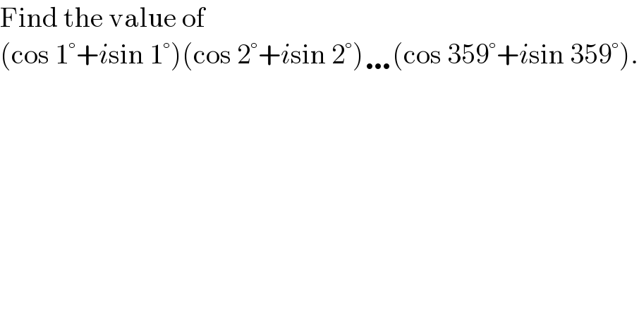 Find the value of   (cos 1°+isin 1°)(cos 2°+isin 2°)…(cos 359°+isin 359°).  