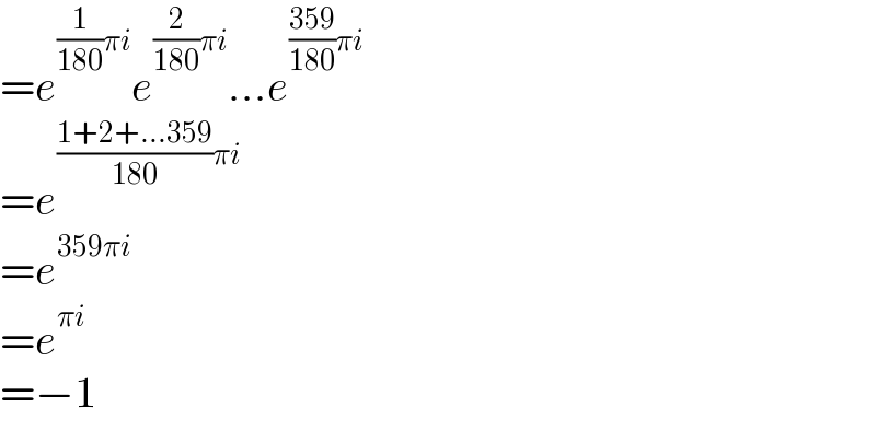 =e^((1/(180))πi) e^((2/(180))πi) ...e^(((359)/(180))πi)   =e^(((1+2+...359)/(180))πi)   =e^(359πi)   =e^(πi)   =−1  