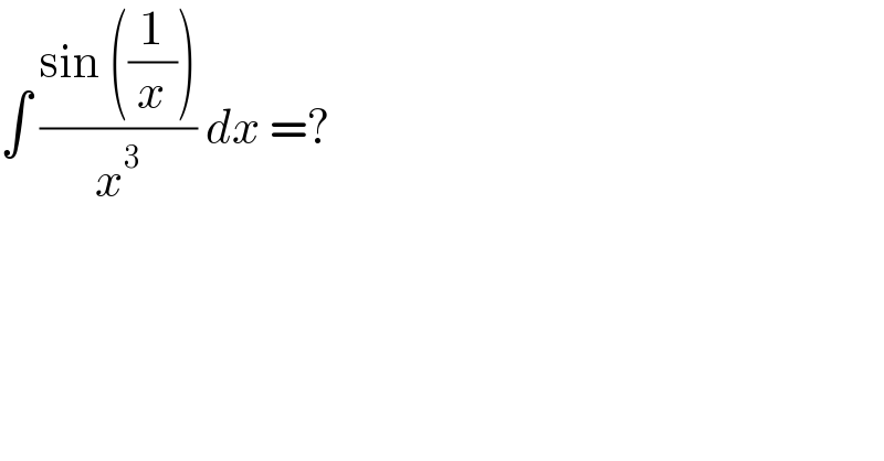 ∫ ((sin ((1/x)))/x^3 ) dx =?  