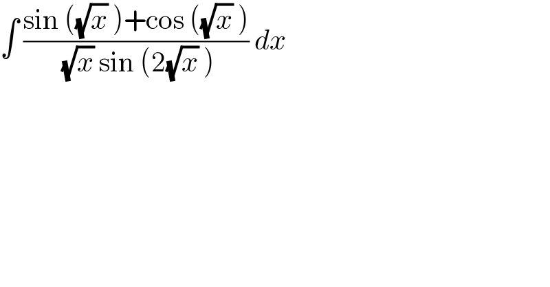 ∫ ((sin ((√x) )+cos ((√x) ))/( (√x) sin (2(√x) ))) dx   