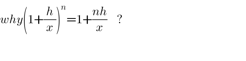 why(1+(h/x))^n =1+((nh)/x)    ?  