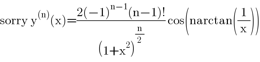 sorry y^((n)) (x)=((2(−1)^(n−1) (n−1)!)/((1+x^2 )^(n/2) )) cos(narctan((1/x)))  