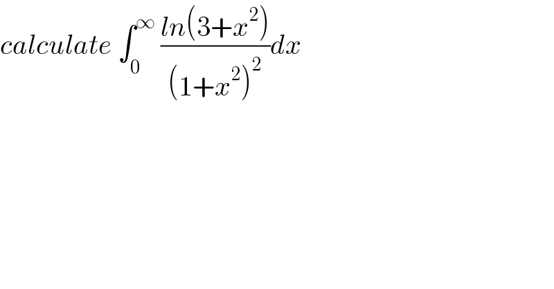 calculate ∫_0 ^∞  ((ln(3+x^2 ))/((1+x^2 )^2 ))dx  