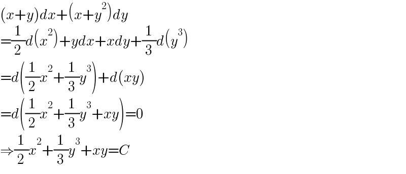 (x+y)dx+(x+y^2 )dy  =(1/2)d(x^2 )+ydx+xdy+(1/3)d(y^3 )  =d((1/2)x^2 +(1/3)y^3 )+d(xy)  =d((1/2)x^2 +(1/3)y^3 +xy)=0  ⇒(1/2)x^2 +(1/3)y^3 +xy=C  