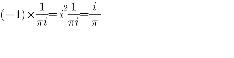 (−1)×(1/(πi))= i^2 (1/(πi))=(i/π)  
