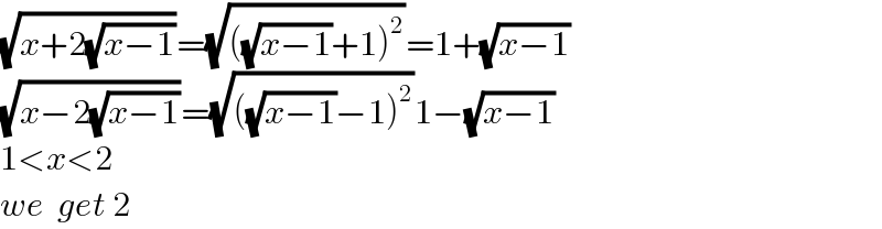 (√(x+2(√(x−1))))=(√(((√(x−1))+1)^2 ))=1+(√(x−1))  (√(x−2(√(x−1))))=(√(((√(x−1))−1)^2 ))1−(√(x−1))  1<x<2  we  get 2  