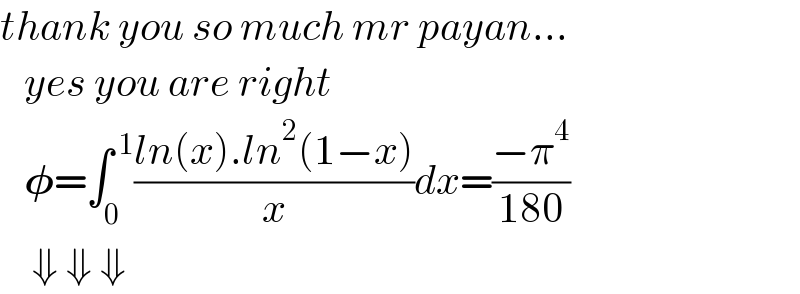 thank you so much mr payan...     yes you are right     𝛗=∫_0 ^( 1) ((ln(x).ln^2 (1−x))/x)dx=((−π^4 )/(180))      ⇓ ⇓ ⇓  