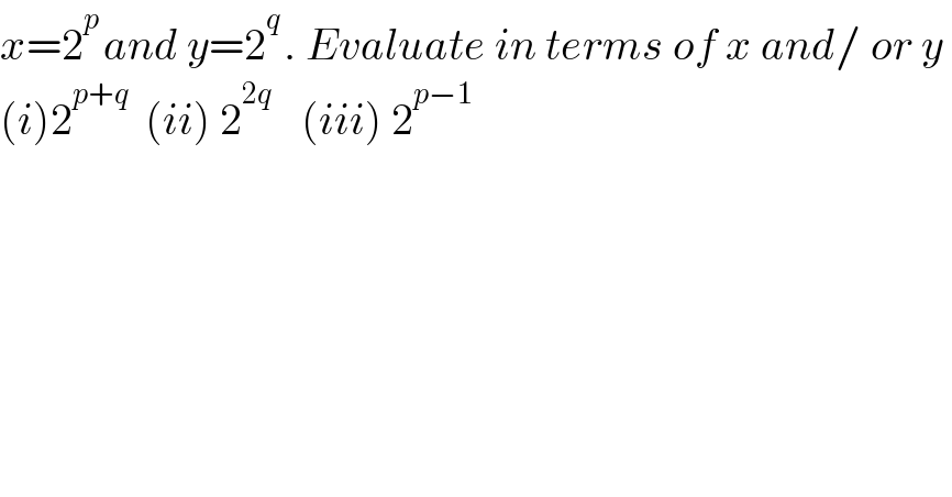 x=2^(p ) and y=2^(q ) . Evaluate in terms of x and/ or y   (i)2^(p+q)   (ii) 2^(2q )    (iii) 2^(p−1)   