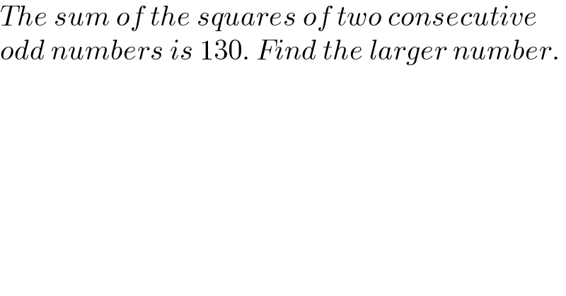 The sum of the squares of two consecutive  odd numbers is 130. Find the larger number.  