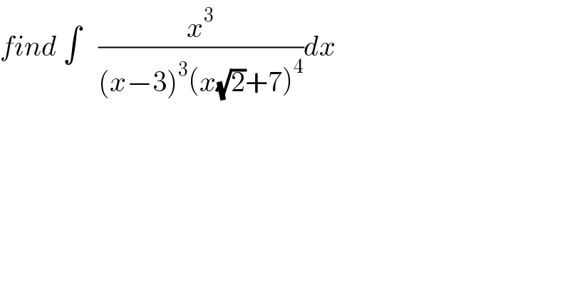 find ∫   (x^3 /((x−3)^3 (x(√2)+7)^4 ))dx  