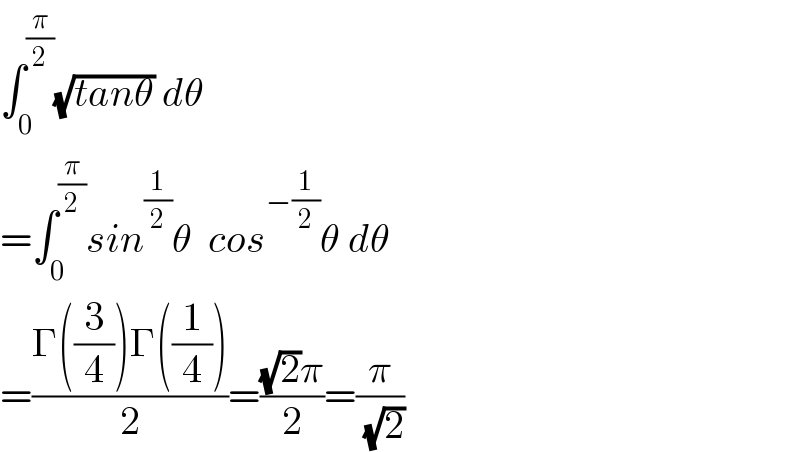 ∫_0 ^(π/2) (√(tanθ)) dθ  =∫_0 ^(π/2) sin^(1/2) θ  cos^(−(1/2)) θ dθ  =((Γ((3/4))Γ((1/4)))/2)=(((√2)π)/2)=(π/( (√2)))  