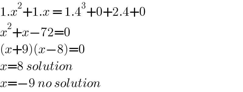 1.x^2 +1.x = 1.4^3 +0+2.4+0  x^2 +x−72=0  (x+9)(x−8)=0  x=8 solution  x=−9 no solution  