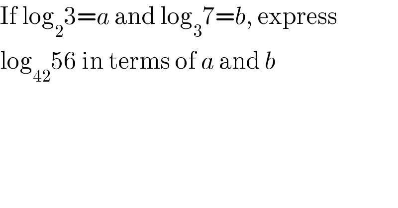 If log_2 3=a and log_3 7=b, express  log_(42) 56 in terms of a and b  