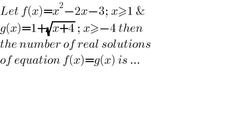 Let f(x)=x^2 −2x−3; x≥1 &  g(x)=1+(√(x+4)) ; x≥−4 then  the number of real solutions  of equation f(x)=g(x) is ...  