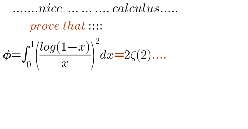      .......nice  ... ... .... calculus.....              prove that ::::   𝛗=∫_0 ^( 1) (((log(1−x))/x))^2 dx=2ζ(2)....    