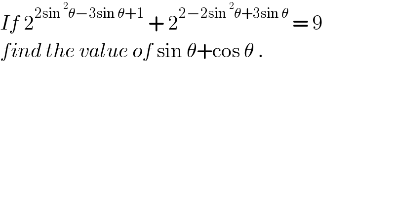 If 2^(2sin^2 θ−3sin θ+1)  + 2^(2−2sin^2 θ+3sin θ)  = 9  find the value of sin θ+cos θ .  