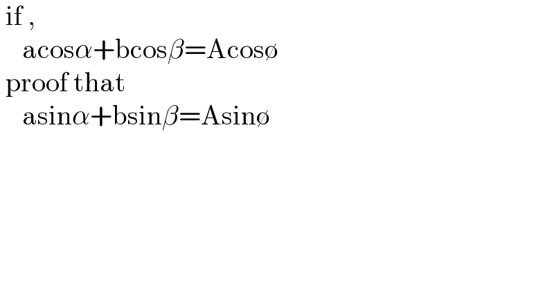  if ,      acosα+bcosβ=Acos∅   proof that       asinα+bsinβ=Asin∅  