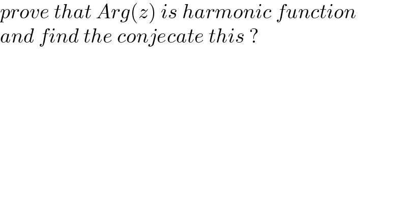 prove that Arg(z) is harmonic function  and find the conjecate this ?  