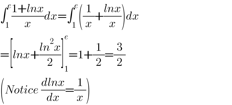 ∫_1 ^e ((1+lnx)/x)dx=∫_1 ^e ((1/x)+((lnx)/x))dx  =[lnx+((ln^2 x)/2)]_1 ^e =1+(1/2)=(3/2)  (Notice ((dlnx)/dx)=(1/x))  