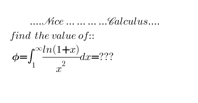                              ....Nice ... ... ... ...Calculus....       find  the value of::        𝛗=∫_1 ^( ∞) ((ln(1+x))/x^2 )dx=???  