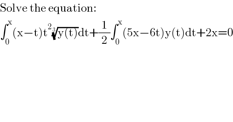 Solve the equation:  ∫_0 ^x (x−t)t^2 ((y(t)))^(1/3) dt+(1/2)∫_0 ^x (5x−6t)y(t)dt+2x=0  
