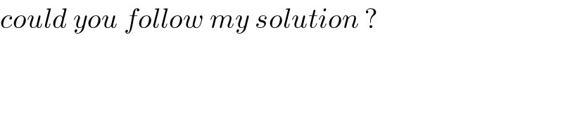 could you follow my solution ?  