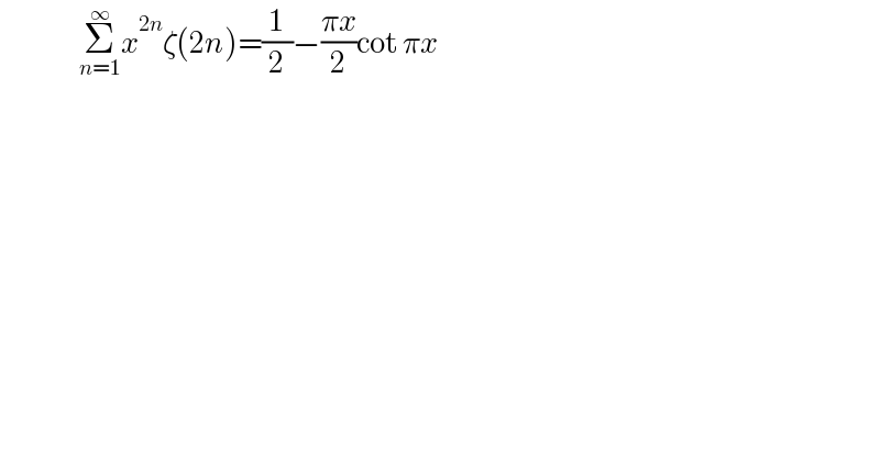                   Σ_(n=1) ^∞ x^(2n) ζ(2n)=(1/2)−((πx)/2)cot πx  