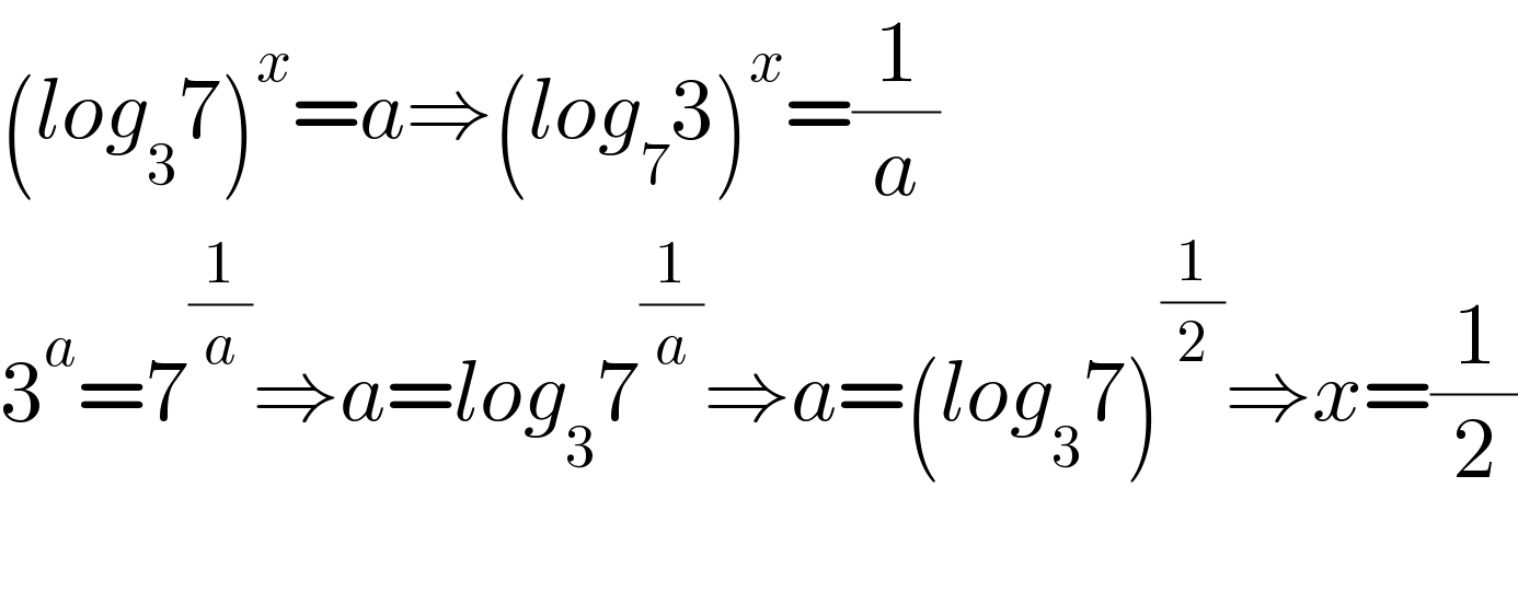 (log_3 7)^x =a⇒(log_7 3)^x =(1/a)  3^a =7^(1/a) ⇒a=log_3 7^(1/a) ⇒a=(log_3 7)^(1/2) ⇒x=(1/2)    