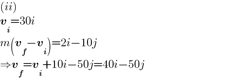 (ii)  v_i =30i  m(v_f −v_i )=2i−10j  ⇒v_f =v_i +10i−50j=40i−50j  