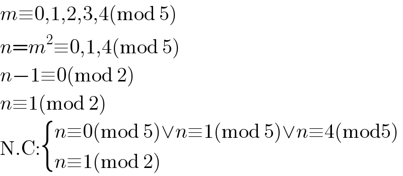 m≡0,1,2,3,4(mod 5)  n=m^2 ≡0,1,4(mod 5)  n−1≡0(mod 2)  n≡1(mod 2)  N.C: { ((n≡0(mod 5)∨n≡1(mod 5)∨n≡4(mod5))),((n≡1(mod 2))) :}  