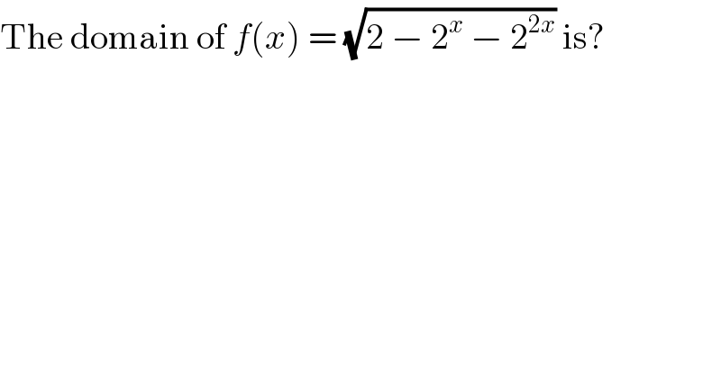 The domain of f(x) = (√(2 − 2^x  − 2^(2x) )) is?  