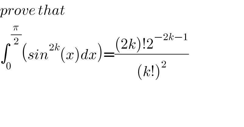 prove that  ∫_0 ^( (π/2)) (sin^(2k) (x)dx)=(((2k)!2^(−2k−1) )/((k!)^2 ))  