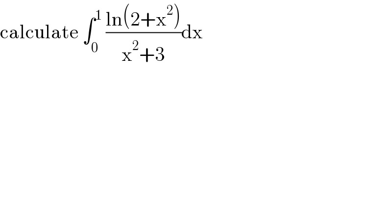 calculate ∫_0 ^1  ((ln(2+x^2 ))/(x^2 +3))dx  