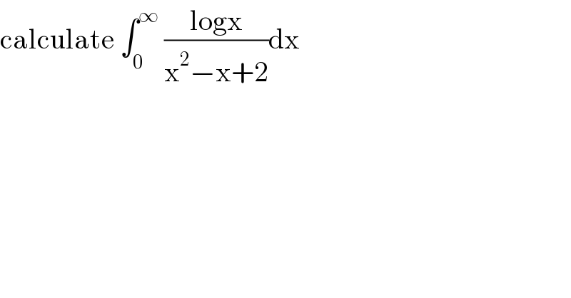 calculate ∫_0 ^∞  ((logx)/(x^2 −x+2))dx  
