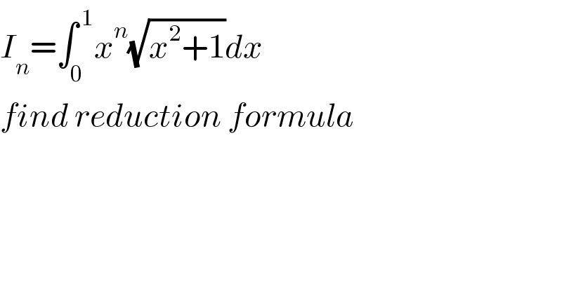 I_n =∫_0 ^( 1) x^n (√(x^2 +1))dx  find reduction formula  