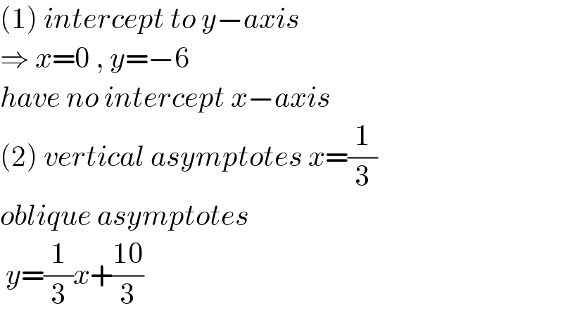 (1) intercept to y−axis   ⇒ x=0 , y=−6  have no intercept x−axis   (2) vertical asymptotes x=(1/3)  oblique asymptotes    y=(1/3)x+((10)/3)  