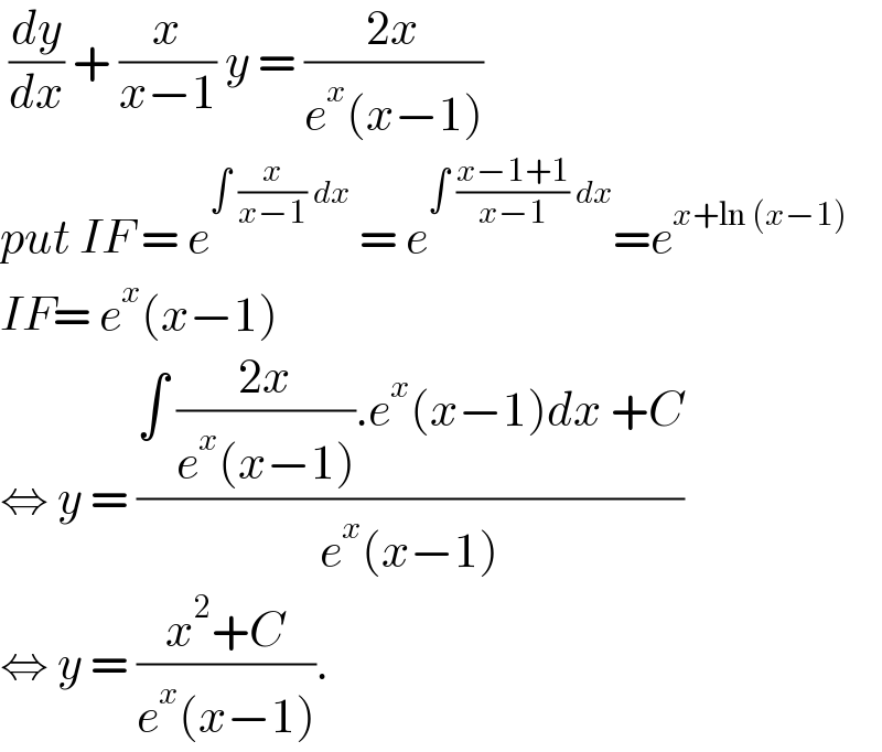  (dy/dx) + (x/(x−1)) y = ((2x)/(e^x (x−1)))  put IF = e^(∫ (x/(x−1)) dx)  = e^(∫ ((x−1+1)/(x−1)) dx) =e^(x+ln (x−1))   IF= e^x (x−1)  ⇔ y = ((∫ ((2x)/(e^x (x−1))).e^x (x−1)dx +C)/(e^x (x−1)))  ⇔ y = ((x^2 +C)/(e^x (x−1))).   