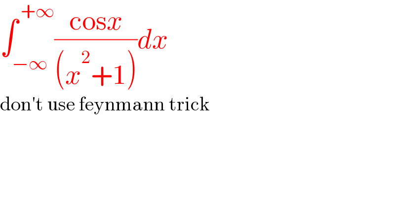 ∫_(−∞) ^( +∞) ((cosx)/((x^2 +1)))dx  don′t use feynmann trick  