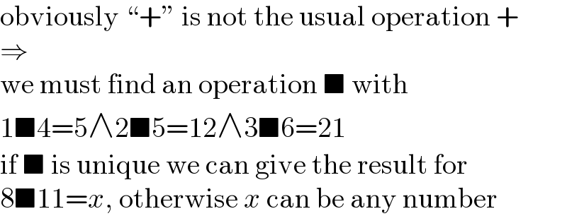 obviously “+” is not the usual operation +  ⇒  we must find an operation ■ with  1■4=5∧2■5=12∧3■6=21  if ■ is unique we can give the result for  8■11=x, otherwise x can be any number  