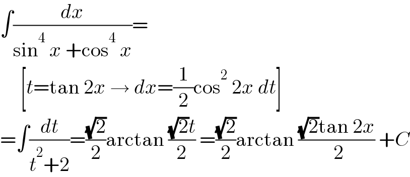 ∫(dx/(sin^4  x +cos^4  x))=       [t=tan 2x → dx=(1/2)cos^2  2x dt]  =∫(dt/(t^2 +2))=((√2)/2)arctan (((√2)t)/2) =((√2)/2)arctan (((√2)tan 2x)/( 2)) +C  